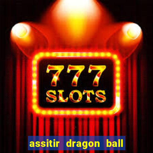 assitir dragon ball z dublado